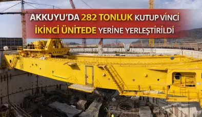 Akkuyu’da 282 Tonluk Kutup Vinci İkinci Ünitede Yerine Yerleştirildi