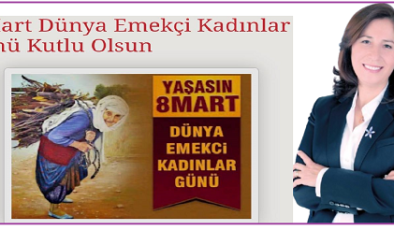 ZEHRA KORKMAZ DAN, 8 MART DÜNYA EMEKCİ KADINLAR GÜNÜ MESAJI;