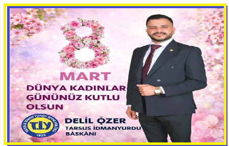 TARSUS İDMANYURDU SPORKULÜBÜ BAŞKANI DELİL ÖZER NİN,8-MART DÜNYA KADINLAR GÜNÜ MESAJI GÜÇLÜ KADINLARLA, AYDINLIK YARINLARA! GÜÇLÜ KADINLARLA, AYDINLIK YARINLARA!