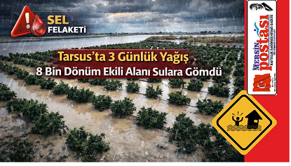 Tarsus’ta 3 Günlük Yağış 8 Bin Dönüm Ekili Alanı Sulara Gömdü