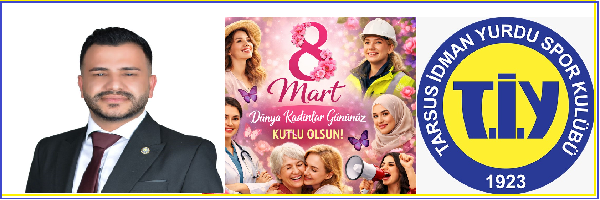 TARSUS İDMANYURDU SPORKULÜBÜ BAŞKANI DELİL ÖZER NİN,8-MART DÜNYA KADINLAR GÜNÜ MESAJI GÜÇLÜ KADINLARLA, AYDINLIK YARINLARA! GÜÇLÜ KADINLARLA, AYDINLIK YARINLARA!