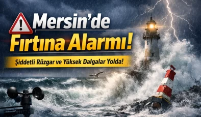 Mersin’de fırtına uyarısı! Hangi saatlerde etkili olacak?