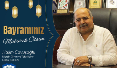 Mersin Giyim ve Tekstilciler Odası Başkanı Halim Çavuşoğlu’ndan Ramazan Bayramı Mesajı