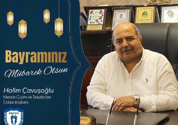 Mersin Giyim ve Tekstilciler Odası Başkanı Halim Çavuşoğlu’ndan Ramazan Bayramı Mesajı