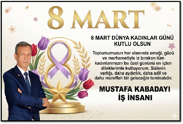 MUSTAFA KABADAYI DAN 8 MART DÜNYA EMEKCİ KADINLAR GÜNÜ MESAJI