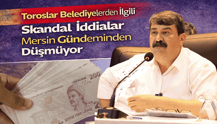 Toroslar Belediyesiyle İlgili Skandal İddialar Mersin Gündeminden Düşmüyor