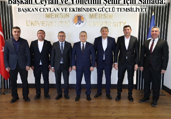 BAŞKAN CEYLAN VE EKİBİNDEN GÜÇLÜ TEMSİLİYET ;“BİZİM DERDİMİZ MERSİN”
