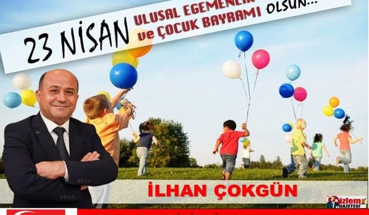 TOROSLAR BELEDİYESİ MECLİS ÜYESİ&BÜYÜKŞEHİR MECLİS ÜYESİ  İLHAN ÇOKGÜN 23 NİSAN MESAJ;