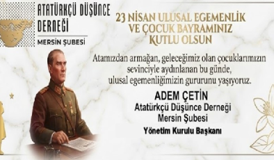 ATATÜRKÇÜ DÜŞÜNCE DERNEĞİ BAŞKANI ADEM ÇETİNDEN  23NİSAN MESAJI