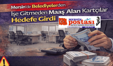 Mersin’de Belediyelerden İşe Gitmeden Maaş Alan Kartçılar Hedefe Girdi.