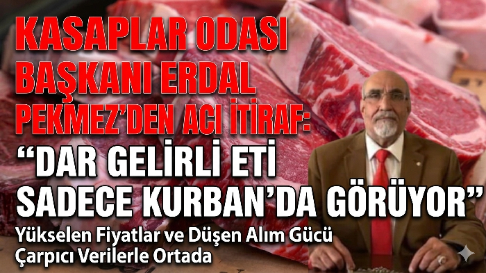 MERSİN KASAPLAR ODASI BAŞKANI PEKMEZ’DEN ACI İTİRAF: “DAR GELİRLİ ETİ SADECE KURBAN’DA GÖRÜYOR”