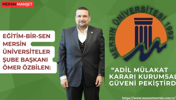 Eğitim-Bir-Sen Mersin Üniversiteler Şube Başkanı Ömer Özbilen: “Adil mülakat kararı kurumsal güveni pekiştirdi”
