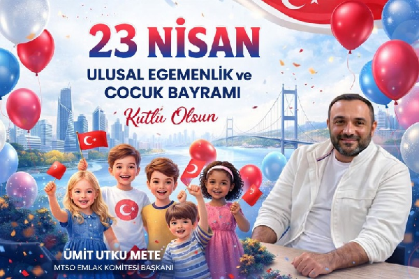 ÜMİT METE MTSO EMLAK KOMİTE BŞK 23NİSAN MESAJI