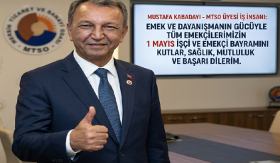 MTSO Üyesi Mustafa Kabadayı’dan 1 Mayıs Mesajı: “Emeğin Değeri, Geleceğimizin Teminatıdır”