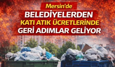 Mersin’de ilçe belediyelerden katı atık ücretlerinde geri adımlar