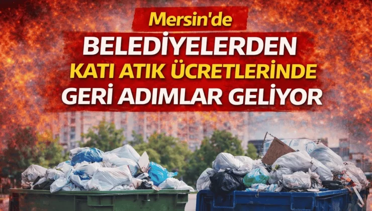 Mersin’de ilçe belediyelerden katı atık ücretlerinde geri adımlar