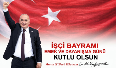 İYİ PARTİ MERSİN İL BAŞKANI ÖZDENİZ: “EMEĞİN VE ALIN TERİNİN HAKKI TESLİM EDİLMELİDİR”