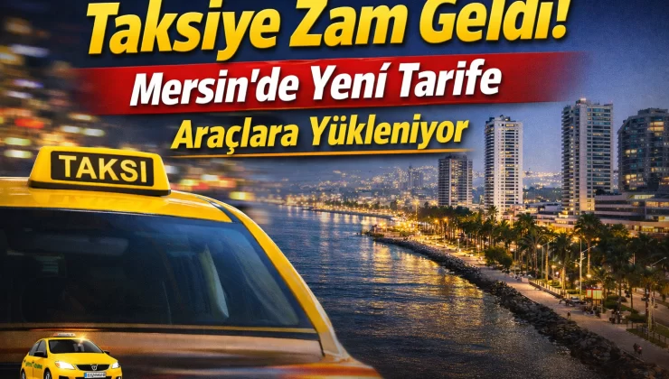 Mersin’de taksi ücretlerine zam! Yeni tarife detayları açıklandı