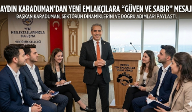 BAŞKAN KARADUMAN’DAN YENİ MESLEKTAŞLARINA ALTIN TAVSİYELER: “GÜVEN VE SABIR BU İŞİN TEMELİDİR”