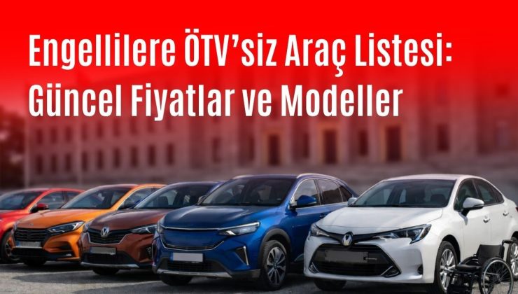 Engelliler için ÖTV’siz Araçta Güncel Fiyatlar ve Modeller
