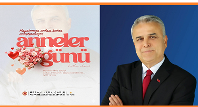 MERSİN MİLLETVEKİLİ HASAN UFUK ÇAKIR’DAN DUYGU DOLU ANNELER GÜNÜ MESAJI