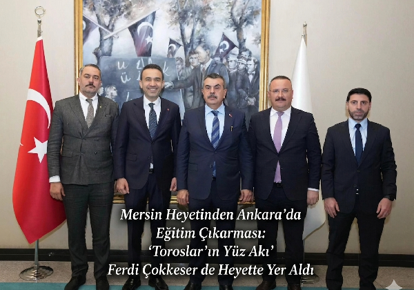 Mersin Heyetinden Ankara’da Eğitim Çıkarması: “Toroslar’ın Yüz Akı” Ferdi Çokkeser de Heyette Yer Aldı