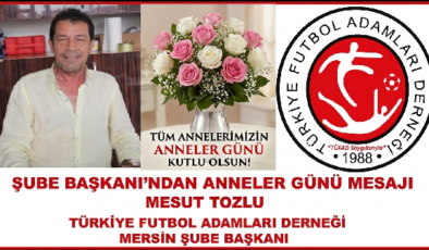MESUT TOZLU’DAN ANNELER GÜNÜ MESAJI