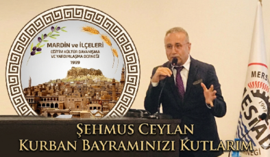 MARDİNLİLER DERNEĞİ BAŞKAN ŞEHMUS CEYLAN’DAN ANLAMLI BAYRAM MESAJI