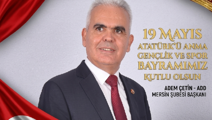 ADEM ÇETİN MERSİN ATATÜRK CÜ DÜŞÜNCE DERNEĞİ MERSİN ŞUBE BAŞKANI ATATÜRK Ü ANMA GENÇLİK VE SPORBAYRAMI KUTLAMA MESAJI