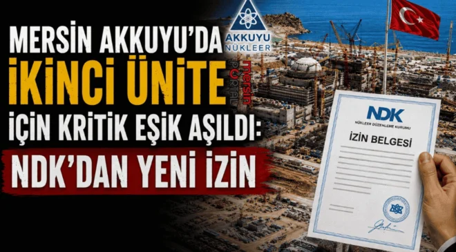 Mersin Akkuyu’da İkinci Ünite İçin Kritik Eşik Aşıldı: NDK’dan Yeni İzin