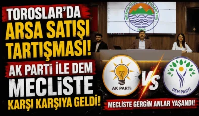 Toroslar’da Arsa Satışı Tartışması: AK Parti ile DEM Mecliste Karşı Karşıya Geldi