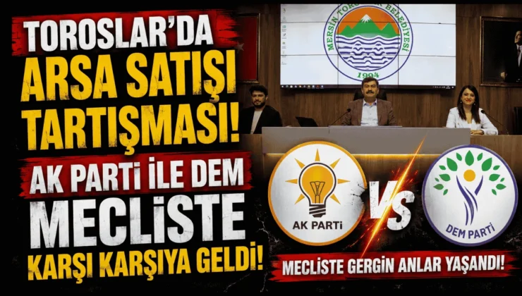 Toroslar’da Arsa Satışı Tartışması: AK Parti ile DEM Mecliste Karşı Karşıya Geldi