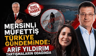 Mersinli Müfettiş Türkiye Gündeminde: Arif Yıldırım Tartışmaların Odağında