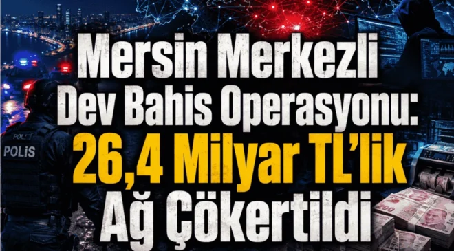 Mersin Merkezli Dev Bahis Operasyonu: 26,4 Milyar TL’lik Ağ Çökertildi