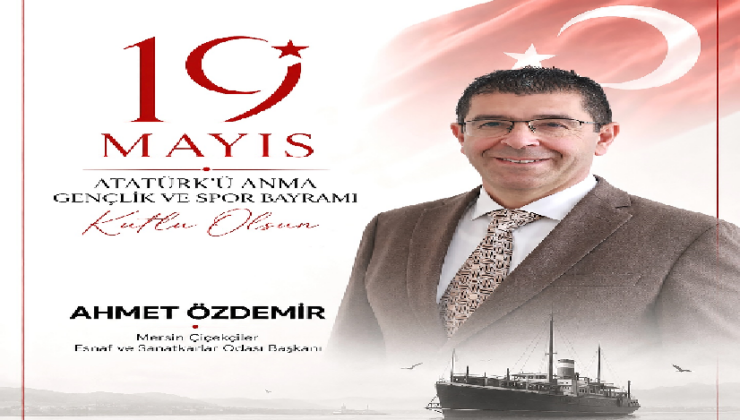 AHMET ÖZDEMİR MERSİN ÇİÇEKCİLER ODASI BŞK ,19 MAYIS GENÇLİK VE SPOR BAYRAMI MESAJI