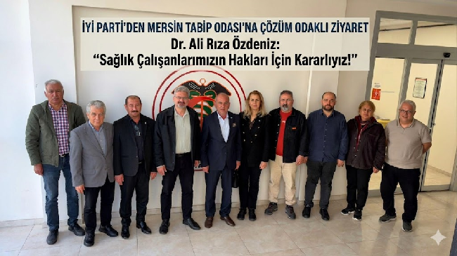 İYİ PARTİ MERSİN İL BAŞKANLIĞI’NDAN TABİP ODASI’NA KRİTİK ZİYARET