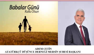Atatürkçü Düşünce Derneği (ADD) Mersin Şube Başkanı Adem Çetin, Babalar Günü dolayısıyla anlamlı bir kutlama mesajı yayımladı.