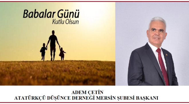 Atatürkçü Düşünce Derneği (ADD) Mersin Şube Başkanı Adem Çetin, Babalar Günü dolayısıyla anlamlı bir kutlama mesajı yayımladı.