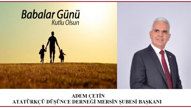 Atatürkçü Düşünce Derneği (ADD) Mersin Şube Başkanı Adem Çetin, Babalar Günü dolayısıyla anlamlı bir kutlama mesajı yayımladı.