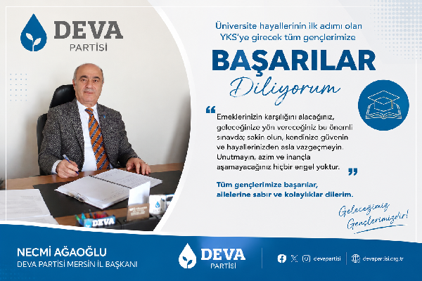 DEVA Partisi Mersin İl Başkanı Necmi Ağaoğlu’ndan YKS Mesajı: “Geleceğimizin Teminatı Gençlerimize Başarılar Dilerim”