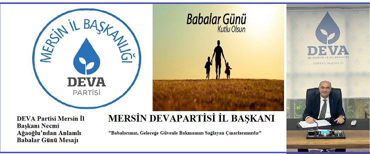 DEVA Partisi Mersin İl Başkanı Necmi Ağaoğlu’ndan Anlamlı Babalar Günü Mesajı