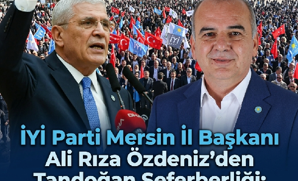 İYİ Parti Mersin İl Başkanı Ali Rıza Özdeniz’den Tandoğan Seferberliği: “Mersin, Ankara’ya Çıkarma Yapacak!”