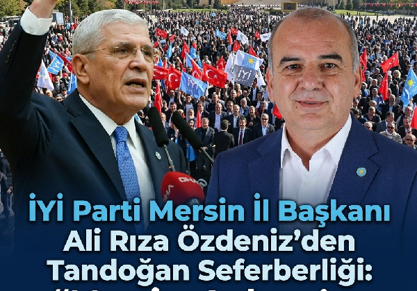 İYİ Parti Mersin İl Başkanı Ali Rıza Özdeniz’den Tandoğan Seferberliği: “Mersin, Ankara’ya Çıkarma Yapacak!”