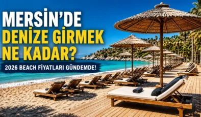 2026 Beach fiyatları belli oldu: Mersin’de deniz keyfinin bedeli ne kadar?