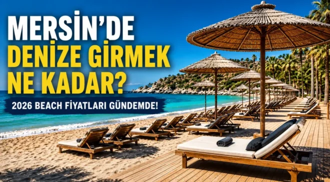 2026 Beach fiyatları belli oldu: Mersin’de deniz keyfinin bedeli ne kadar?
