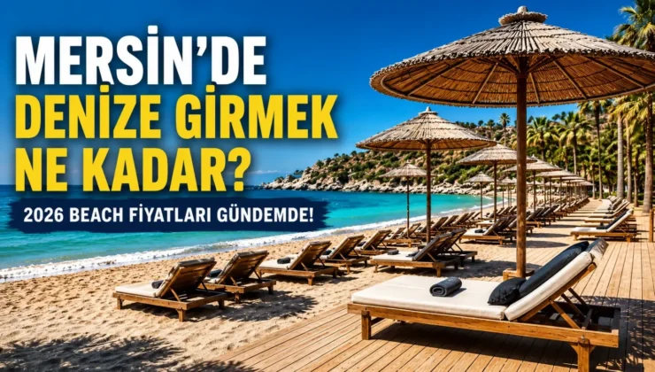 2026 Beach fiyatları belli oldu: Mersin’de deniz keyfinin bedeli ne kadar?