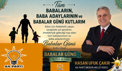 AK PARTİ MERSİN MİLLETVEKİLİ HASAN UFUK ÇAKIR’DAN ANLAMLI BABALAR GÜNÜ MESAJI