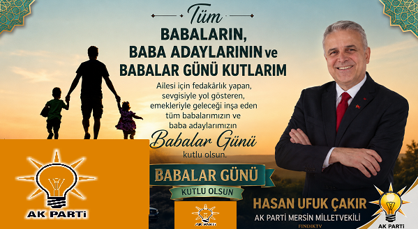 AK PARTİ MERSİN MİLLETVEKİLİ HASAN UFUK ÇAKIR’DAN ANLAMLI BABALAR GÜNÜ MESAJI